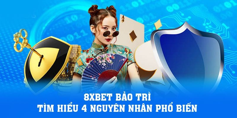 8XBET Bảo Trì - Mục Đích Và Lợi Ích Mang Đến Cho Hội Viên 3 Nguyên nhân hệ thống nhà cái 8XBET bảo trì thường xuyên