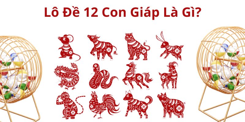 Mẹo Chơi Bộ Số Lô Đề 12 Con Giáp Cực Hay Cùng 8XBET 1 Giới thiệu về hình thức chơi lô đề 12 con giáp độc đáo