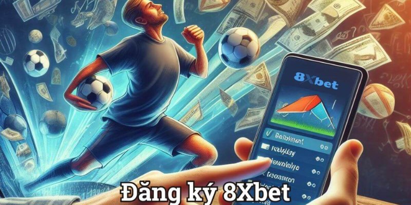 Đăng Ký 8XBET Siêu Tốc - Tham Gia Ngay Chỉ Với 1 Phút 4 Ưu đãi ngập tràn được cập nhật dành cho người đăng ký 8XBET